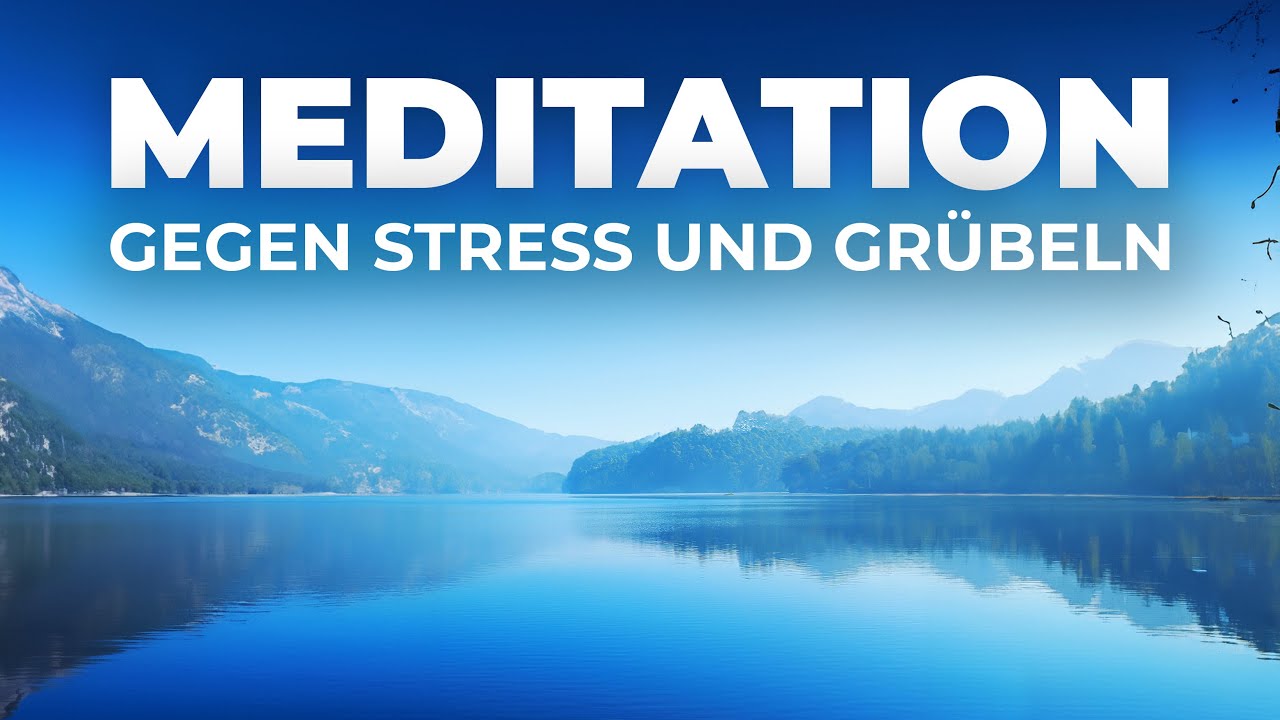 Geführte Meditation, um Grübeln, Stress und Sorgen loszulassen
