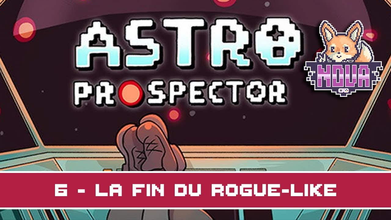 LA FIN DU ROGUE-LIKE - Astro Prospector partie 6