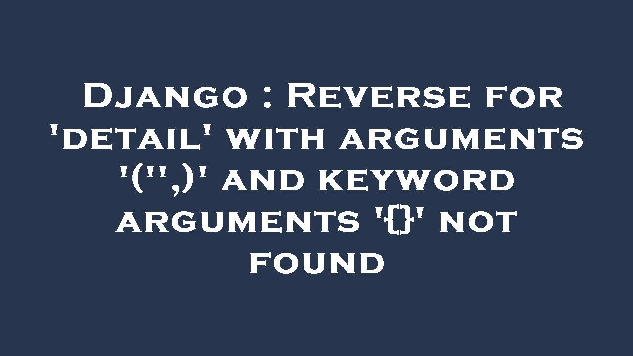 Django : Reverse for 'detail' with arguments '('',)' and keyword arguments '{}' not found