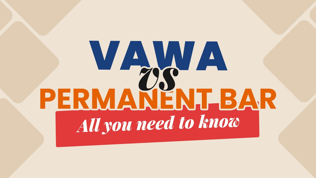 VAWA vs. Permanent Bar: How the Violence Against Woman Act can overcome the permanent bar