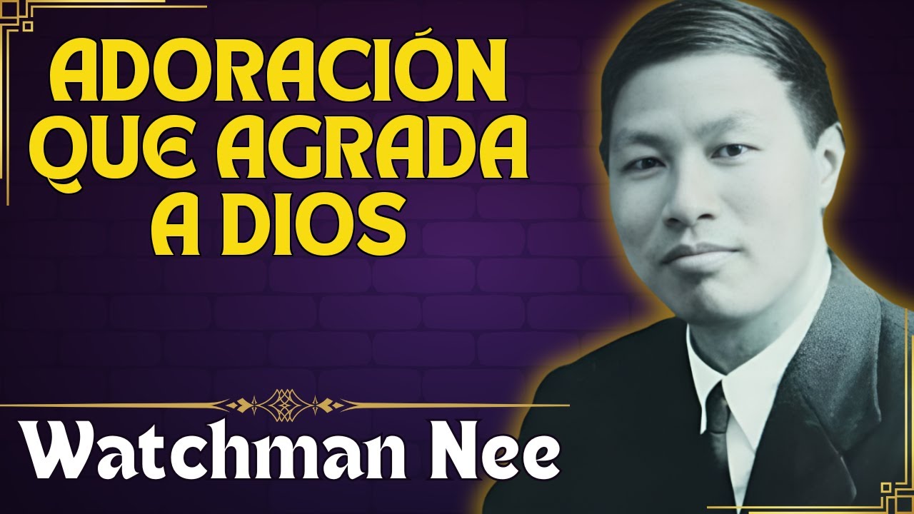 LA ESENCIA DE LA ADORACIÓN: LO QUE REALMENTE AGRADA A DIOS SEGÚN WATCHMAN NEE