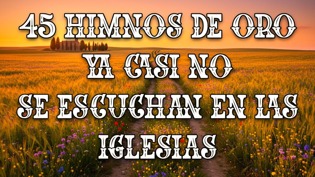 45 Himnos de oro ya casi no se escuchan en las iglesias - Himnos preciosos que tocan el alma