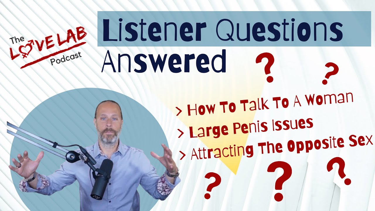 Listener Questions Answered: How To Talk To Women, Large Penis Issues & Attracting The Opposite Sex