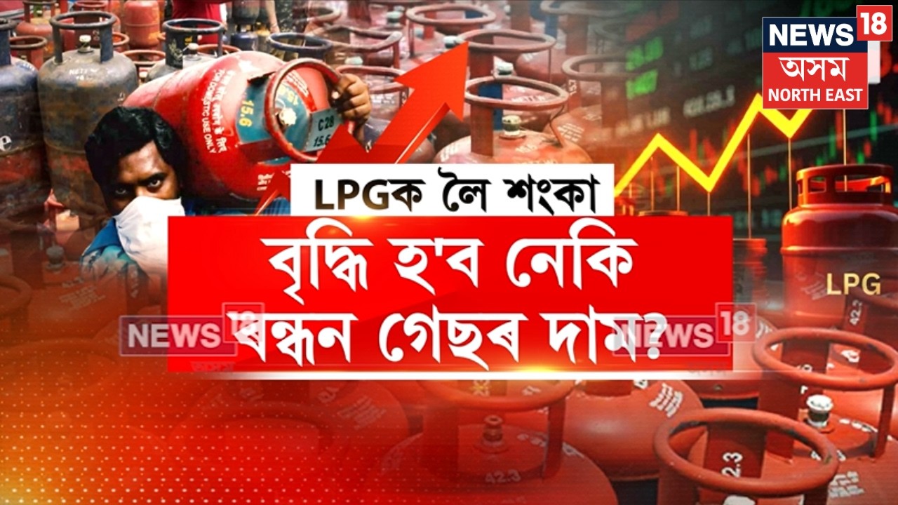 LPG Cylinder shortage | ৰন্ধন গেছৰ আমদানি নকৰাকৈ আৰু কিমান দিনলৈ চলিব পাৰিব অসমে? N18V