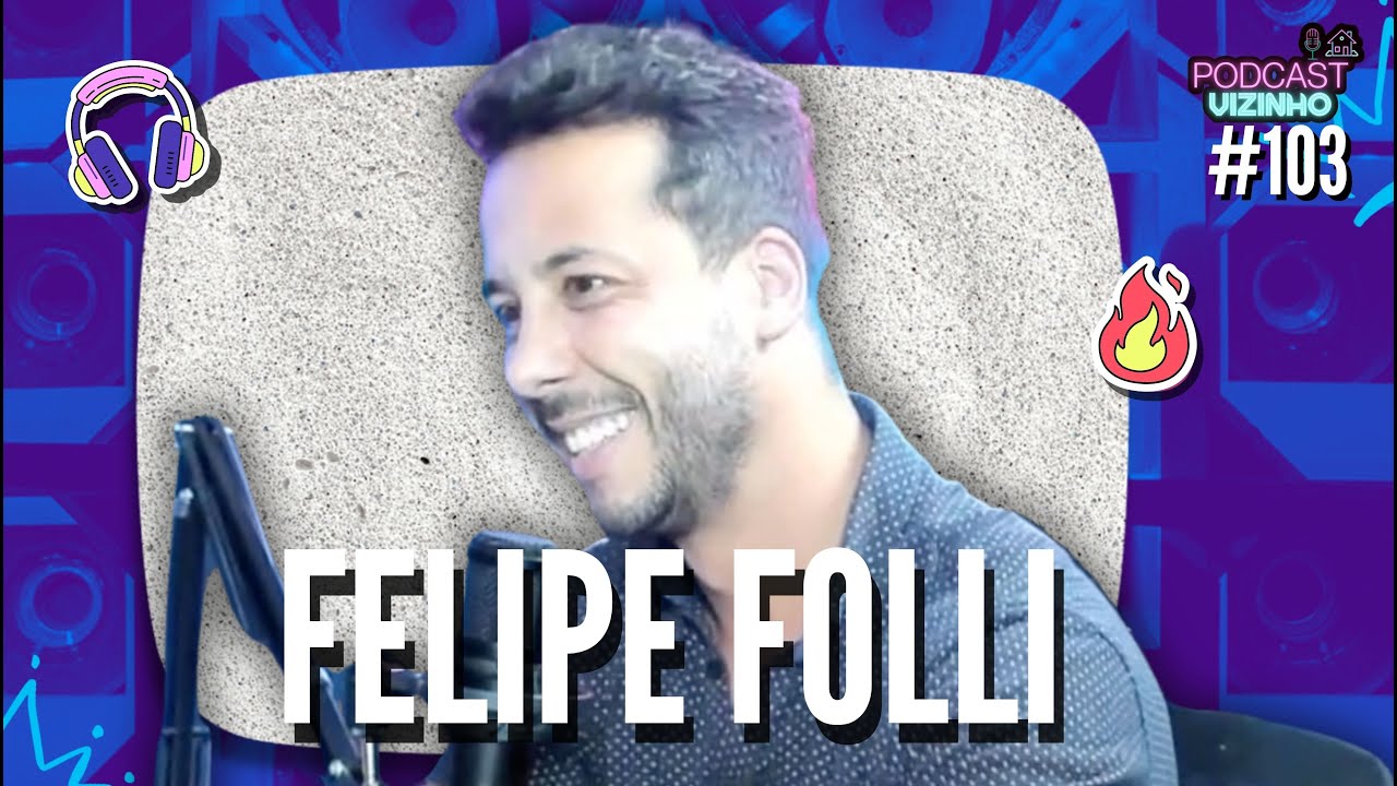 FELIPE FOLLI - Podcast Vizinho #103