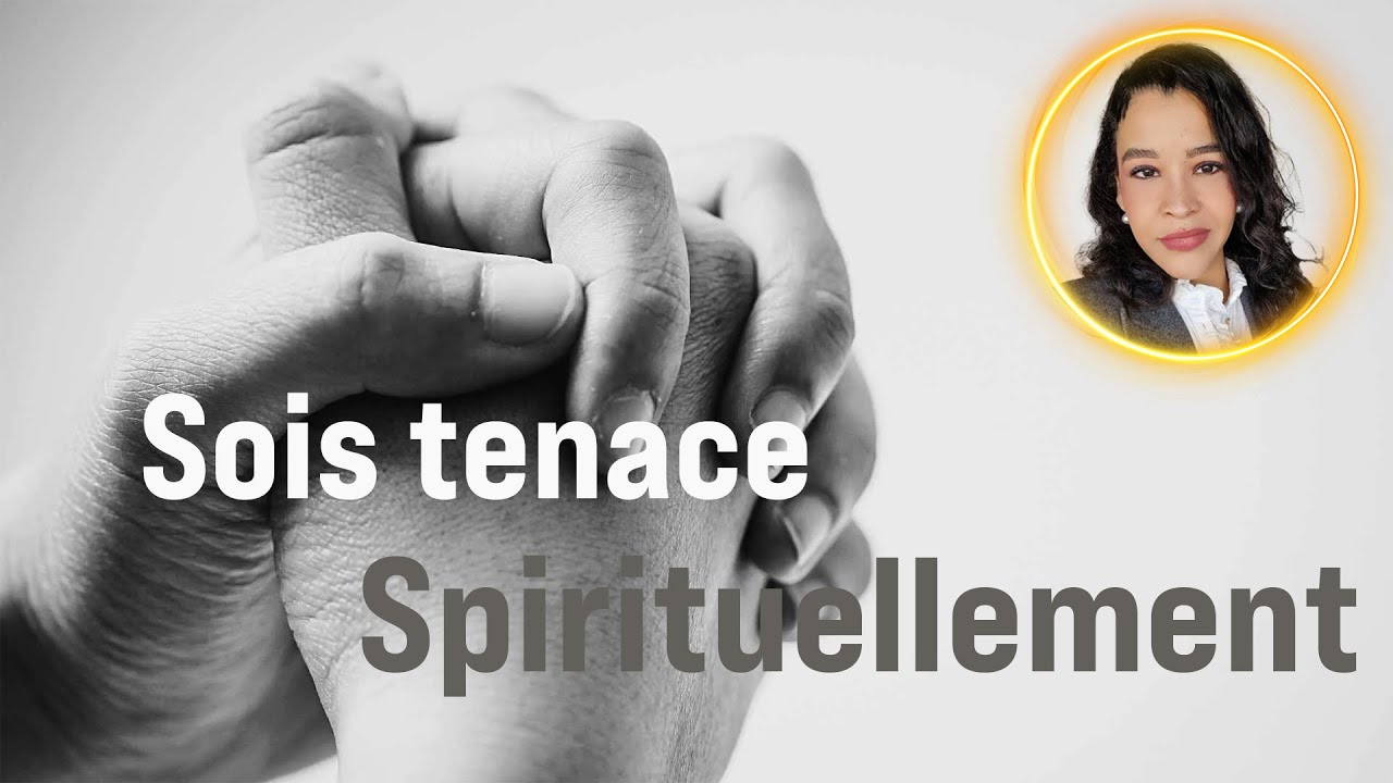 Sois tenace spirituellement