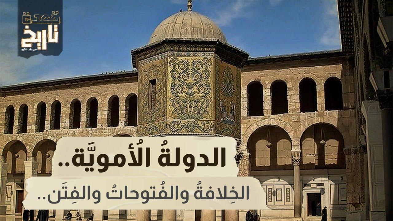 قعدة تاريخ - الدولةُ الأُمويَّة.. الخِلافةُ والفُتوحاتُ والفِتَن..