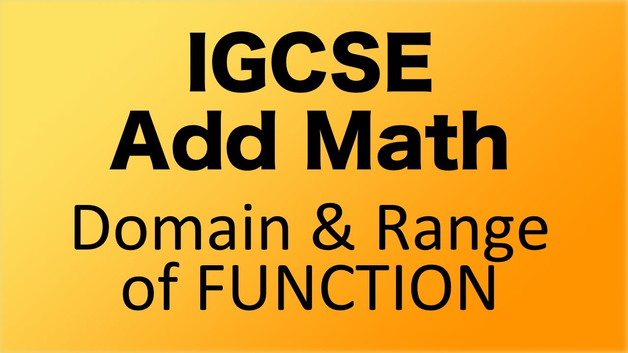 IGCSE - Add Math - Complete Cover of Domain and Range of Function