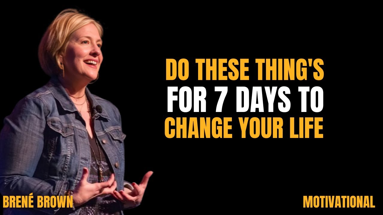 DO THESE THING'S FOR 7 DAYS TO CHANGE YOUR LIFE ||the best Motivation by BRENE BROWN