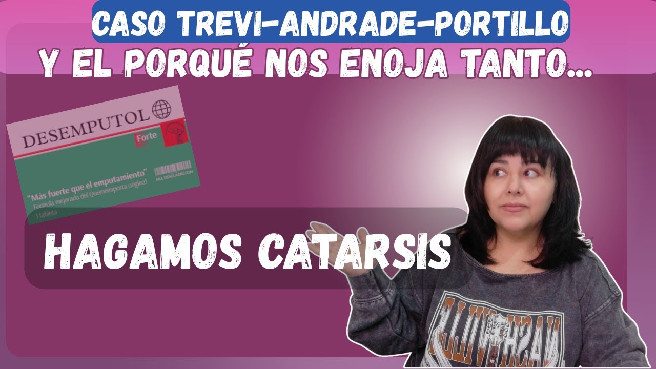 Caso Trevi Andrade Portillo Y el Porqué Nos Enoja Tanto.