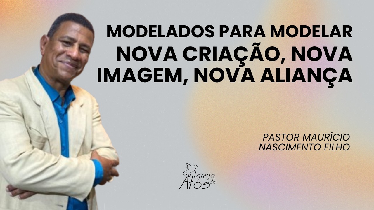 Modelados para Modelar Nova Criação, Nova Imagem, Nova Aliança - Pr. Maurício Nascimento