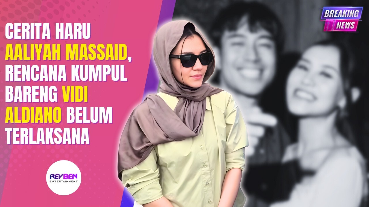 CERITA HARU AALIYAH MASSAID, RENCANA KUMPUL BARENG VIDI ALDIANO BELUM TERLAKSANA