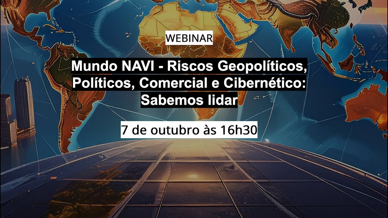 Mundo NAVI - Riscos Geopolíticos, Políticos, Comercial e Cibernético: Sabemos lidar!