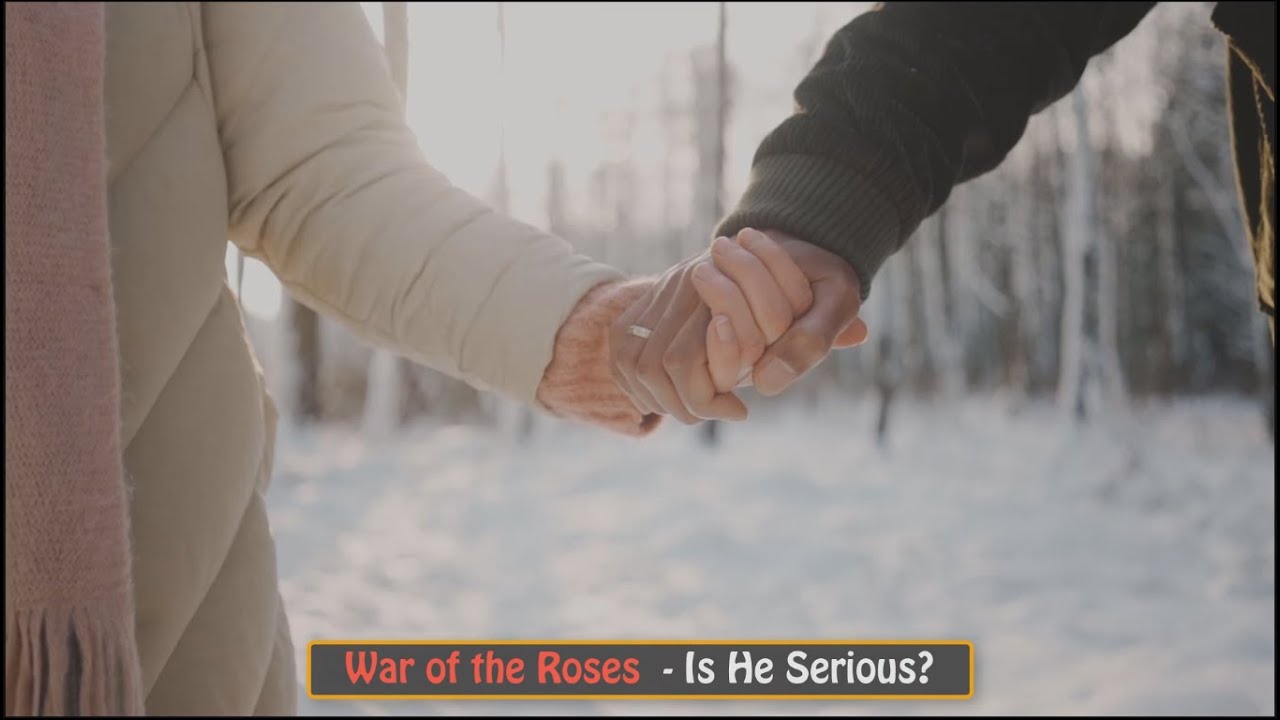 War of the Roses :  Is He Serious