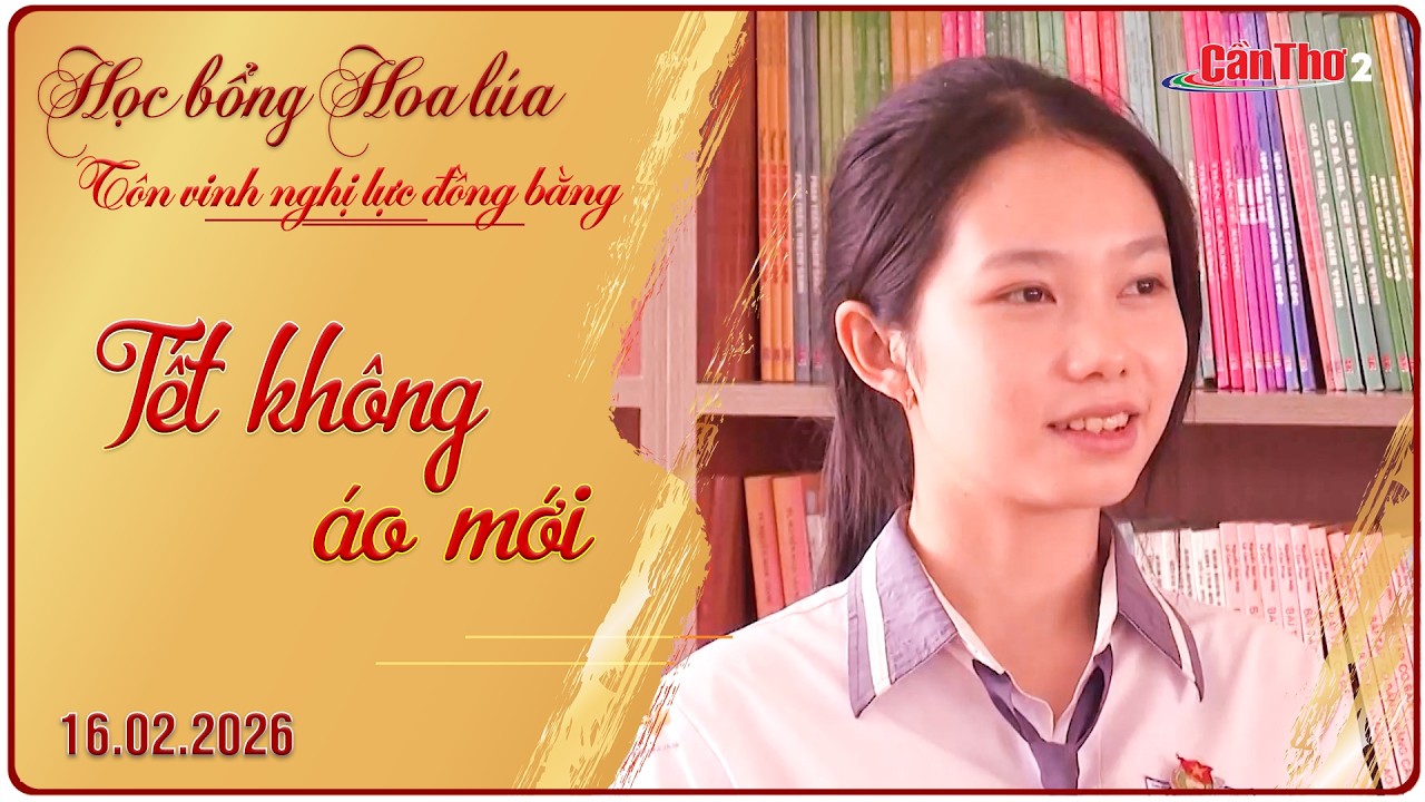 Tết không áo mới | Học bổng Hoa lúa 16/02/2026| Cần Thơ