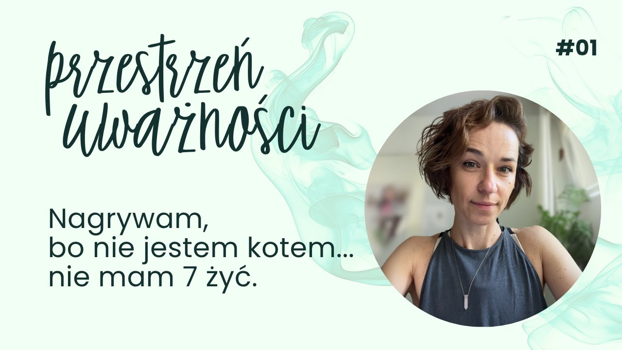 Nagrywam bo nie jestem kotem... nie mam 7 żyć | Przestrzeń Uważności #01