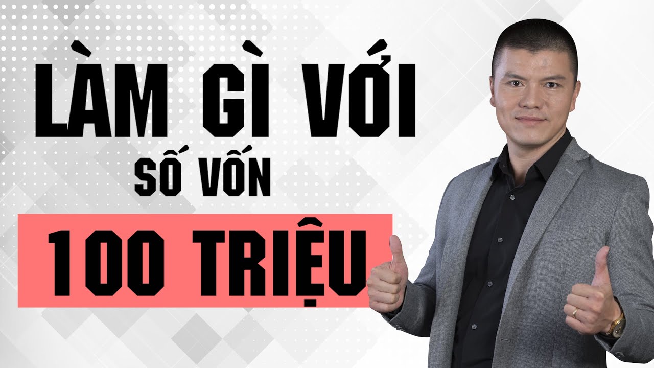 Đầu tư và kinh doanh gì với số vốn 100 TRIỆU ĐỒNG | Phạm Ngọc Anh - Mr Why