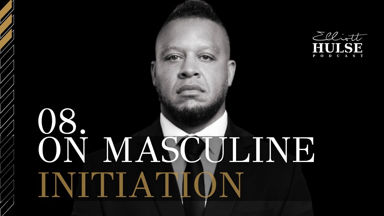 On Masculine Initiation with Elliott Hulse | 8