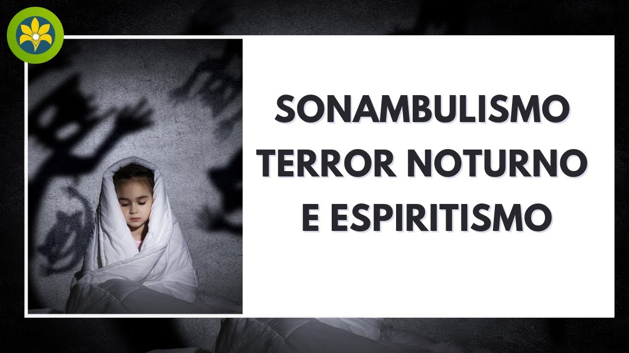 SONAMBULISMO, TERROR NOTURNO NAS CRIANÇAS E ESPIRITISMO