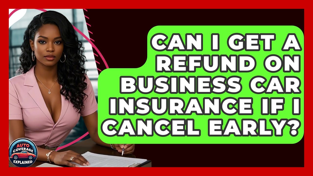 Can I Get A Refund On Business Car Insurance If I Cancel Early? - Auto Coverage Explained