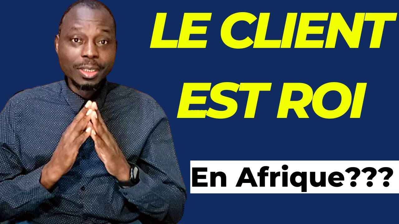Comment Traiter LE CLIENT en Afrique Pour Bien R&eacute;ussir en Business?
