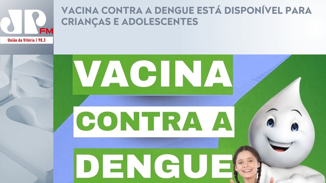 VACINA CONTRA A DENGUE ESTÁ DISPONÍVEL PARA CRIANÇAS E ADOLESCENTES