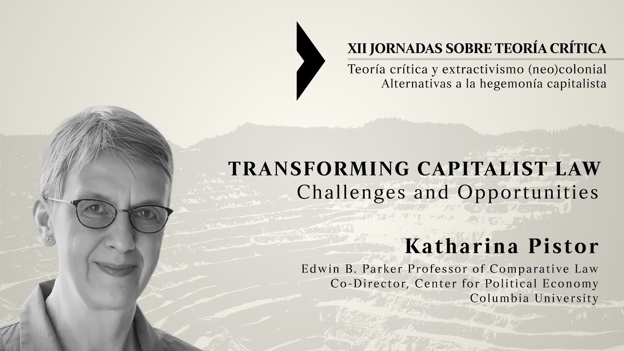 XII Jornadas sobre Teoría Crítica | Katharina Pistor | Transforming Capitalist Law