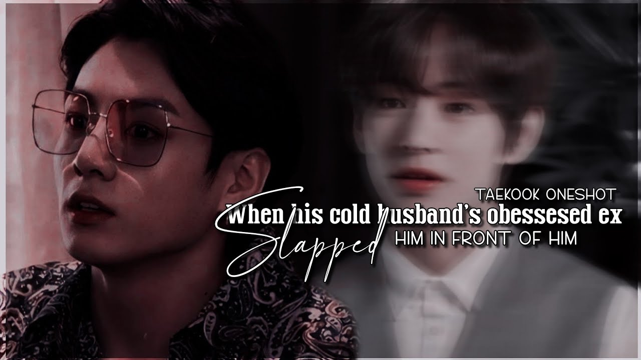❝𝐖𝐡𝐞𝐧 𝐡𝐢𝐬 𝐜𝐨𝐥𝐝 𝐡𝐮𝐬𝐛𝐚𝐧𝐝'𝐬 𝐨𝐛𝐞𝐬𝐬𝐞𝐬𝐞𝐝 𝐞𝐱 𝐬𝐥𝐚𝐩𝐩𝐞𝐝 𝐡𝐢𝐦 𝐢𝐧 𝐟𝐫𝐨𝐧𝐭 𝐨𝐟 𝐡𝐢𝐦❞ 𝐭𝐚𝐞𝐤𝐨𝐨𝐤 𝐨𝐧𝐞𝐬𝐡𝐨𝐭