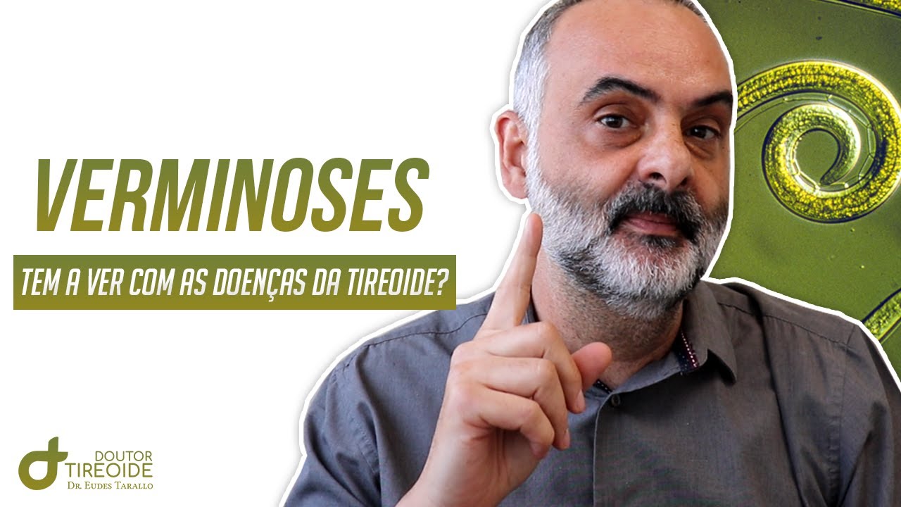 VERMINOSES. TEM A VER COM AS DOENÇAS DA TIREOIDE?| Dr Eudes Tarallo | Doutor Tireoide