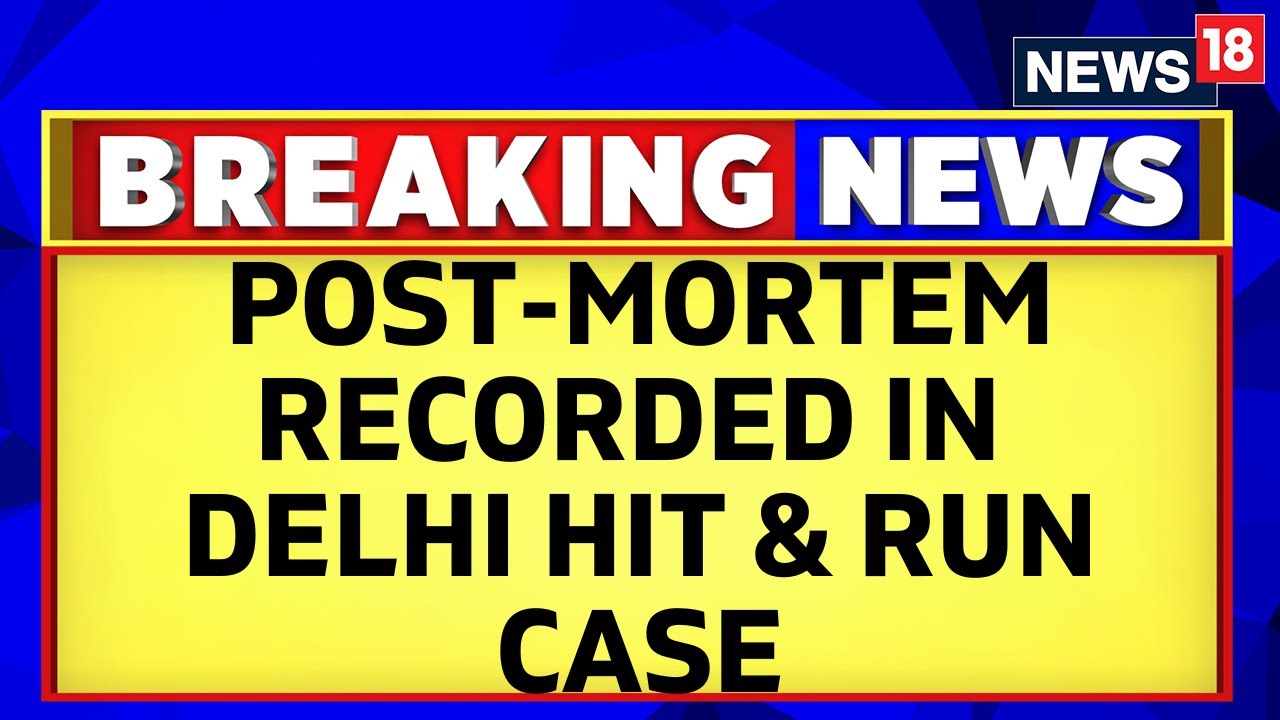 Delhi News | Delhi Hit And Run Case: Cnn-News18 Accesses The Post-Mortem Details | English News