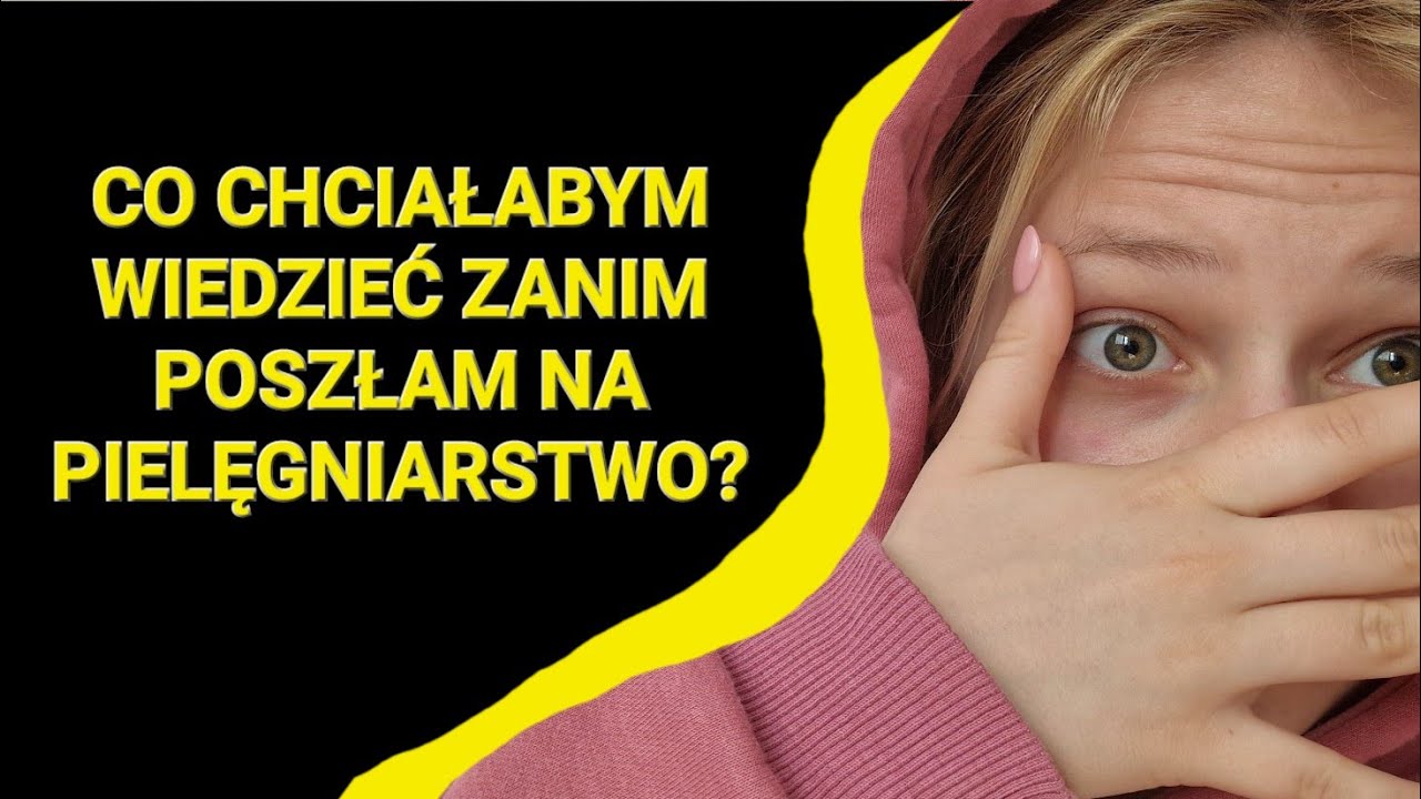 CO CHCIAŁABYM WIEDZIEĆ ZANIM POSZŁAM NA PIELĘGNIARSTWO?