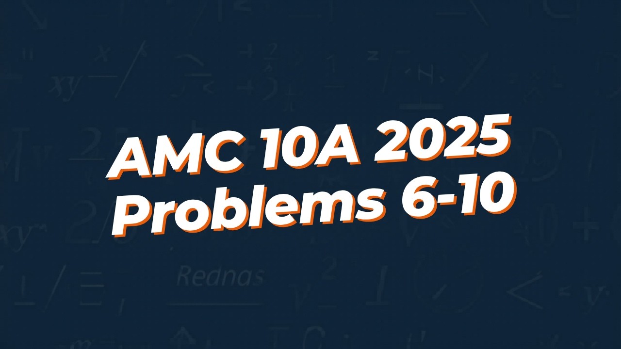 AMC 10A 2025: Problems 6-10 Breakdown