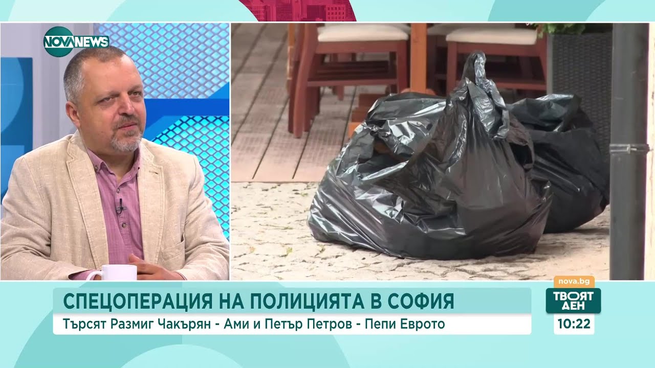 Спецоперация на полицията в София - Търсят Размиг Чакърян-Ами и Петър Петров-Пепи Еврото - Твоят ден
