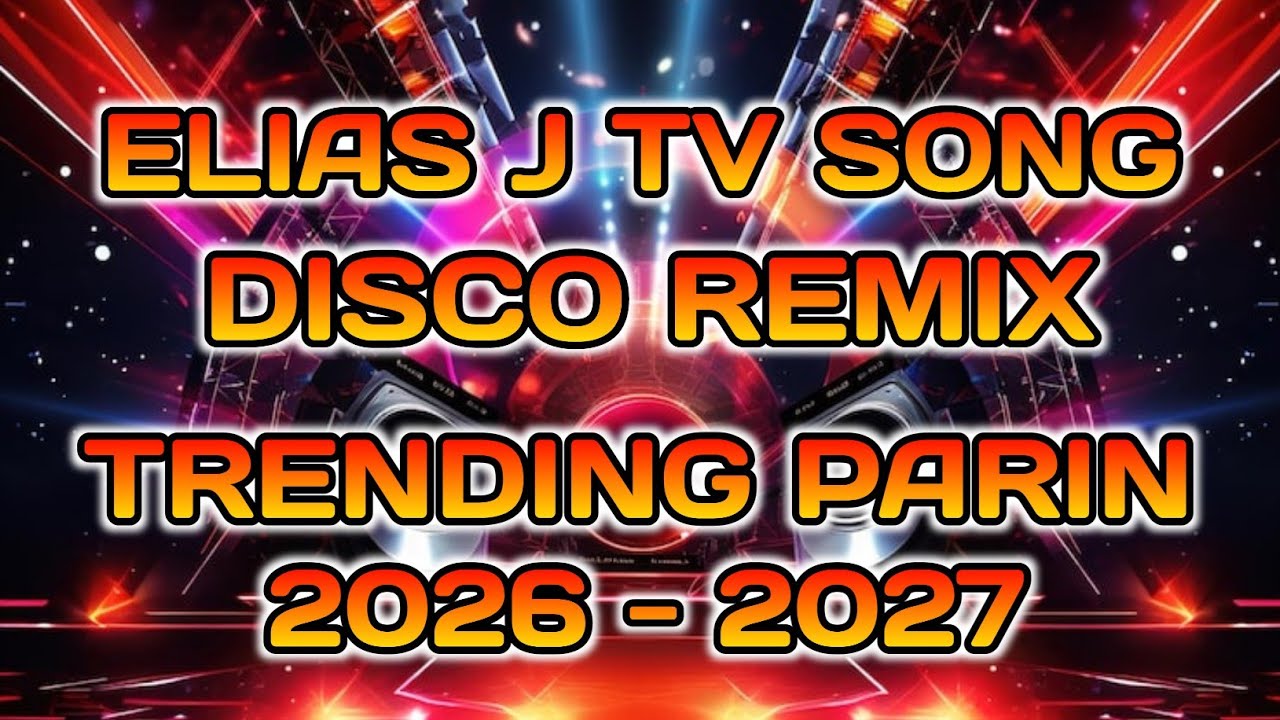 ELIAS J TV SONG DISCO REMIX TRENDING PARIN 2026-2027