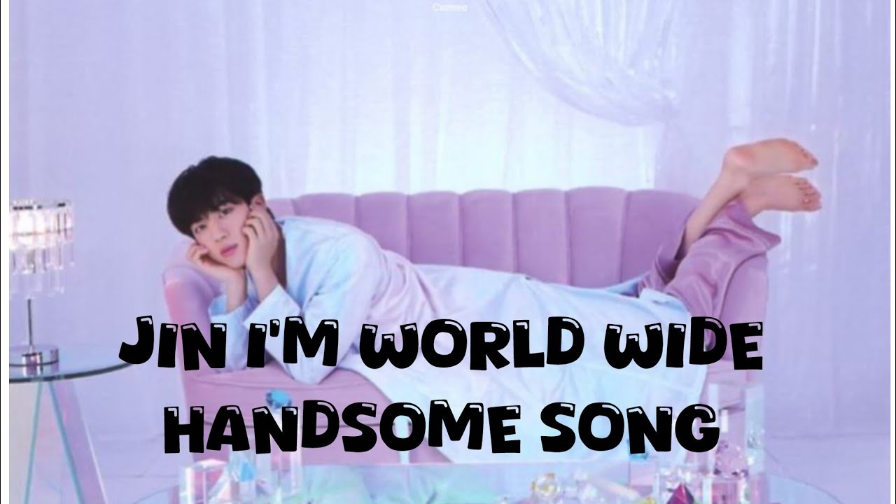 Jin I'm world wide handsome 😍