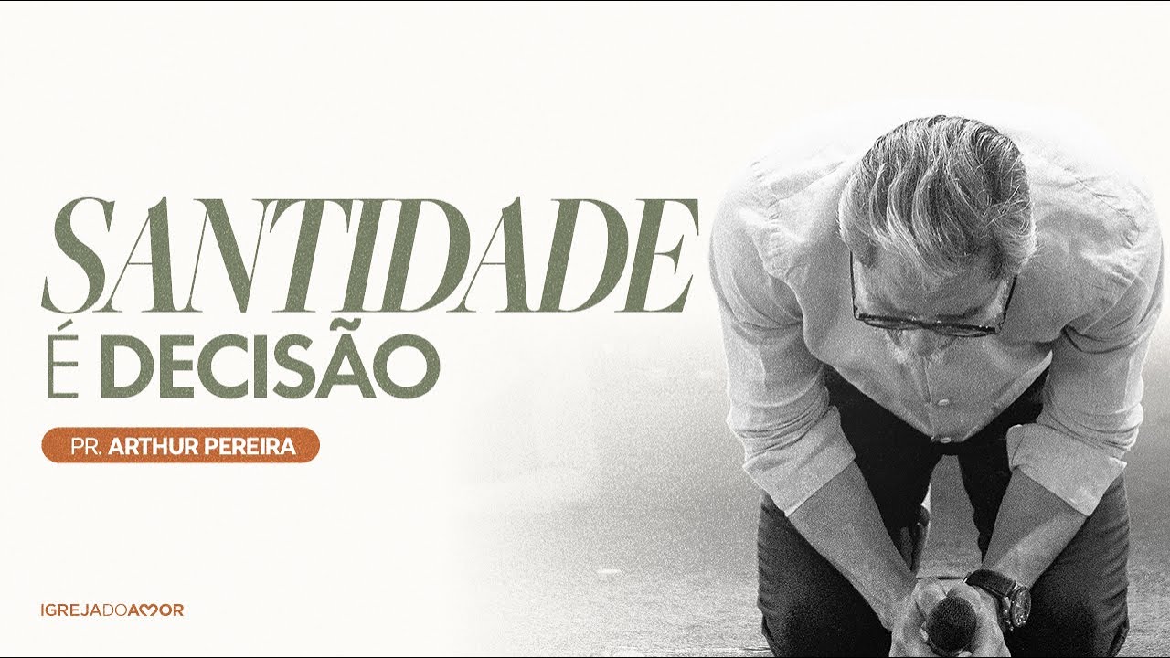 Santidade é decisão | Pr. Arthur Pereira - Igreja do Amor
