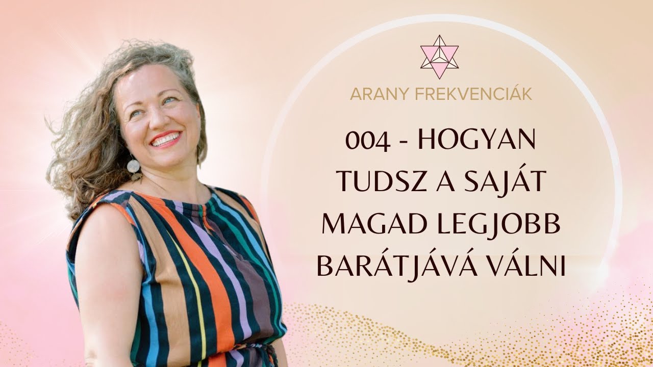 004 - HOGYAN TUDSZ A SAJÁT MAGAD LEGJOBB BARÁTJÁVÁ VÁLNI