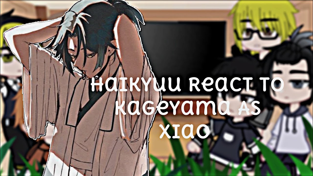 Haikyuu React To Kageyama As Xiao || My AU