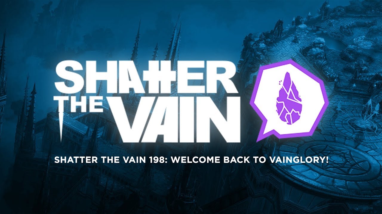 Shatter The Vain 198: Welcome Back To Vainglory!