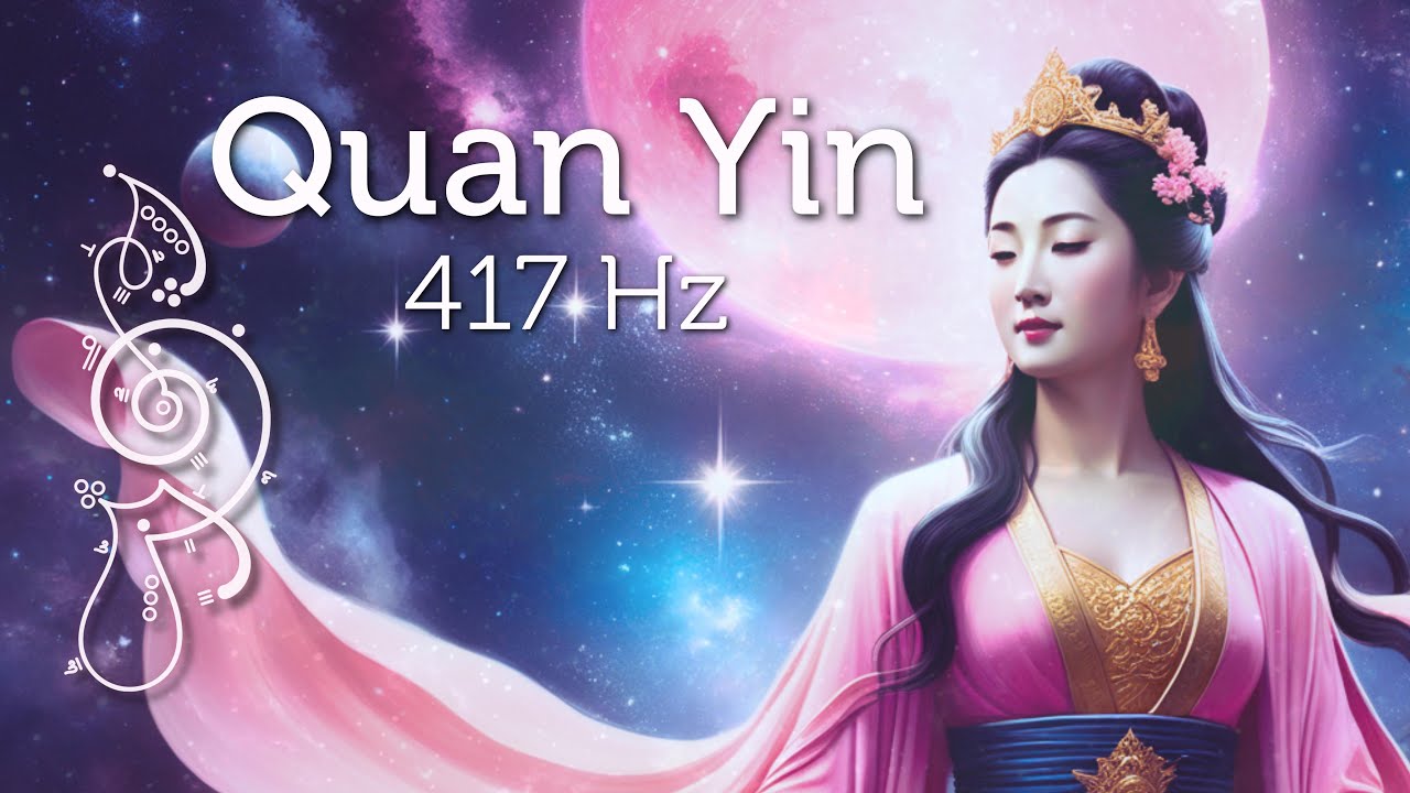 Quan Yin 417 Hz Unconditional Love & Compassion to Heal