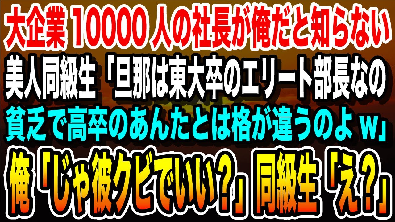 【感動する話】大企業10000人の社長が俺だと知らない美人同級生「旦那は東大卒でこれだけの大企業の部長なの。貧乏で高卒のあんたとは格が違うのよｗ」俺「じゃ彼クビでいい？」同級生「え？」