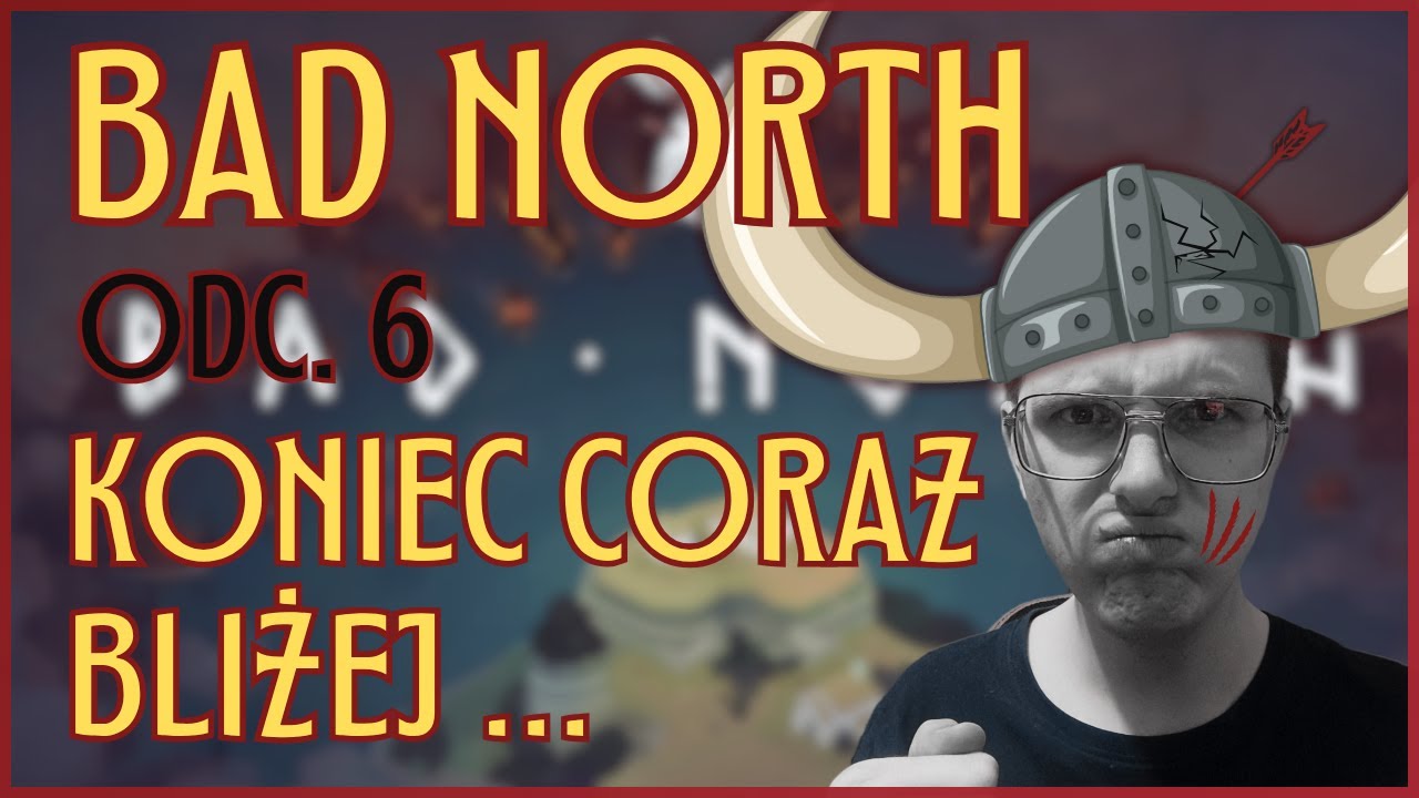 BAD NORTH - 6 KONIEC CORAZ BLIŻEJ? | NAJLEPSZY ZESPÓŁ!