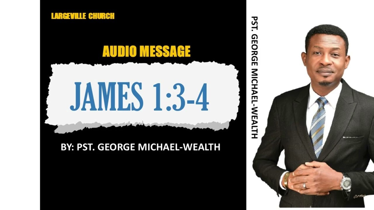 JAMES 1:3-4 || GEORGE MICHAEL-WEALTH 