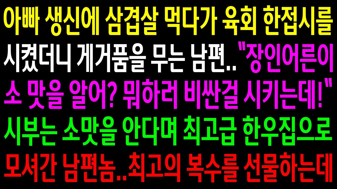 (반전사연)아빠생신에 삼겹살 먹다가 육회 한접시를 시켰더니 게거품을 무는 남편..시부는 소맛을 안다며 최고급 한우집으로 모시길래 최고의 한방을[신청사연][사이다썰][사연라디오]