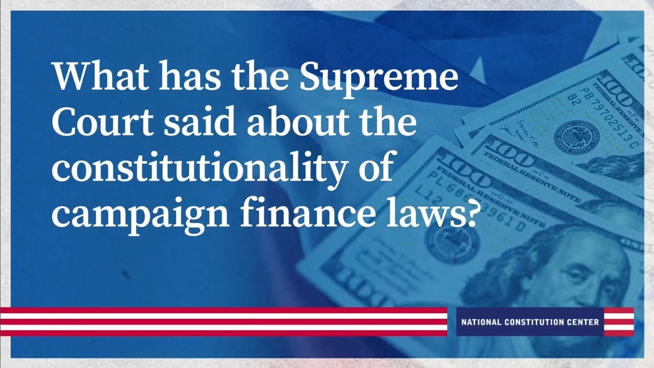 What has the Supreme Court said about the constitutionality of campaign finance laws?