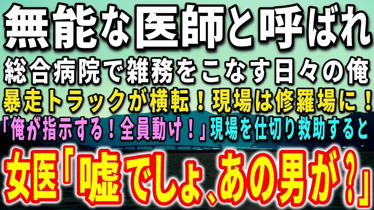 【感動する話】無能な医師と呼ばれ総合病院で雑務をこなす日々の俺。暴走トラックが横転！現場は修羅場に！「俺が指示する！全員動け！」すると、女医が驚きの声を上げ…【泣ける話】【いい話】