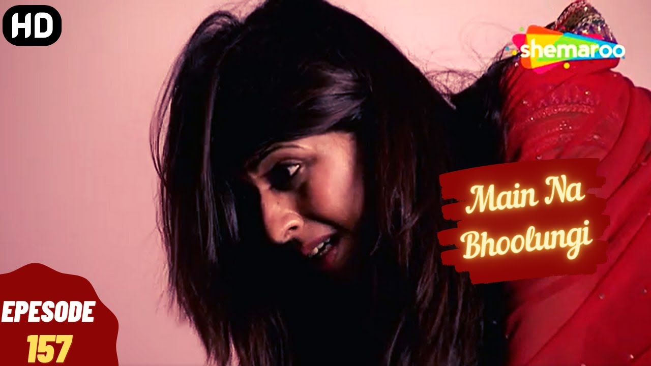 Main Na Bhoolungi - Episode 157 | मैं ना भूलुंगी | Full एपिसोड | Hindi Thriller. Drama. Tv Series