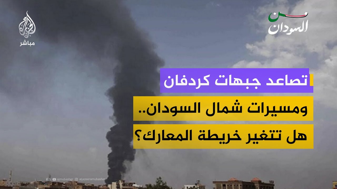 تصاعد جبهات كردفان ومسيرات شمال السودان.. هل تتغير خريطة المعارك؟