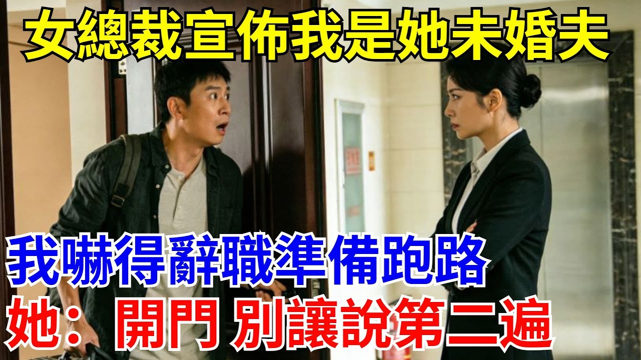 女總裁宣布我是她未婚夫，我嚇得辭職準備跑路，她：開門 別讓我說第二遍。#原創#情感#情感故事#故事#爽文#奇聞#為人處世#生活經驗