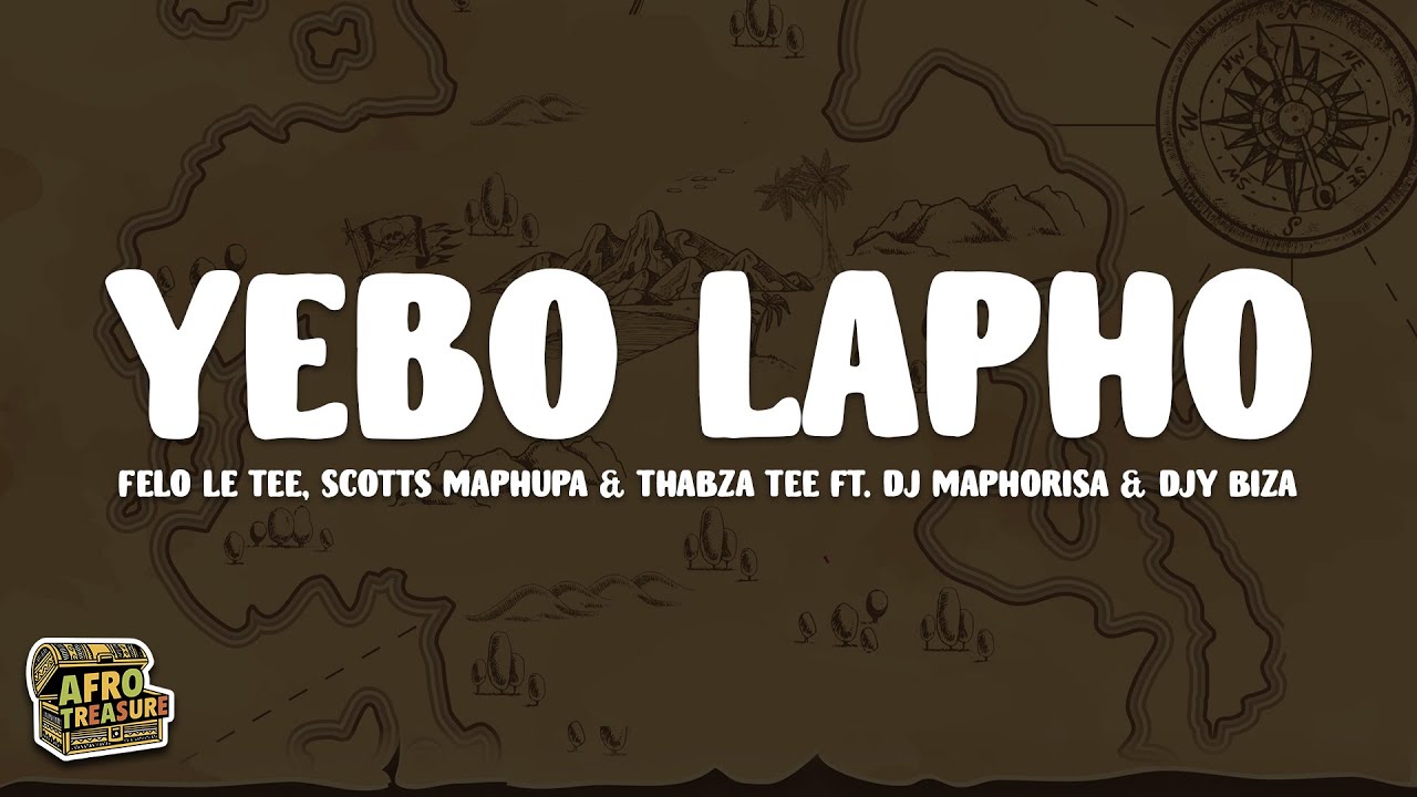 Felo Le Tee, Scotts Maphuma & ThabzaTee - Yebo Lapho (Lyrics) feat. DJ Maphorisa & Djy Biza
